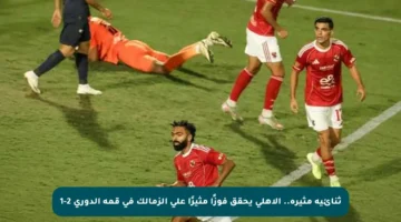 ثنائية مثيرة.. الأهلي يحقق فوزًا مثيرًا على الزمالك في قمة الدوري 2-1
